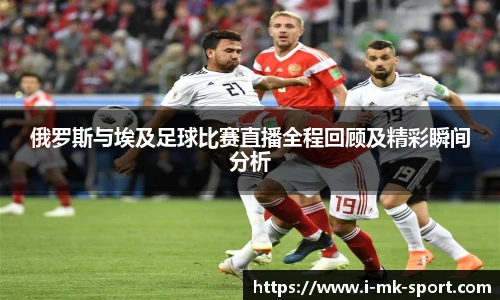 俄罗斯与埃及足球比赛直播全程回顾及精彩瞬间分析